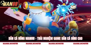 Bắn Cá Rồng Man88 – Trải Nghiệm Game Bắn Cá Đỉnh Cao